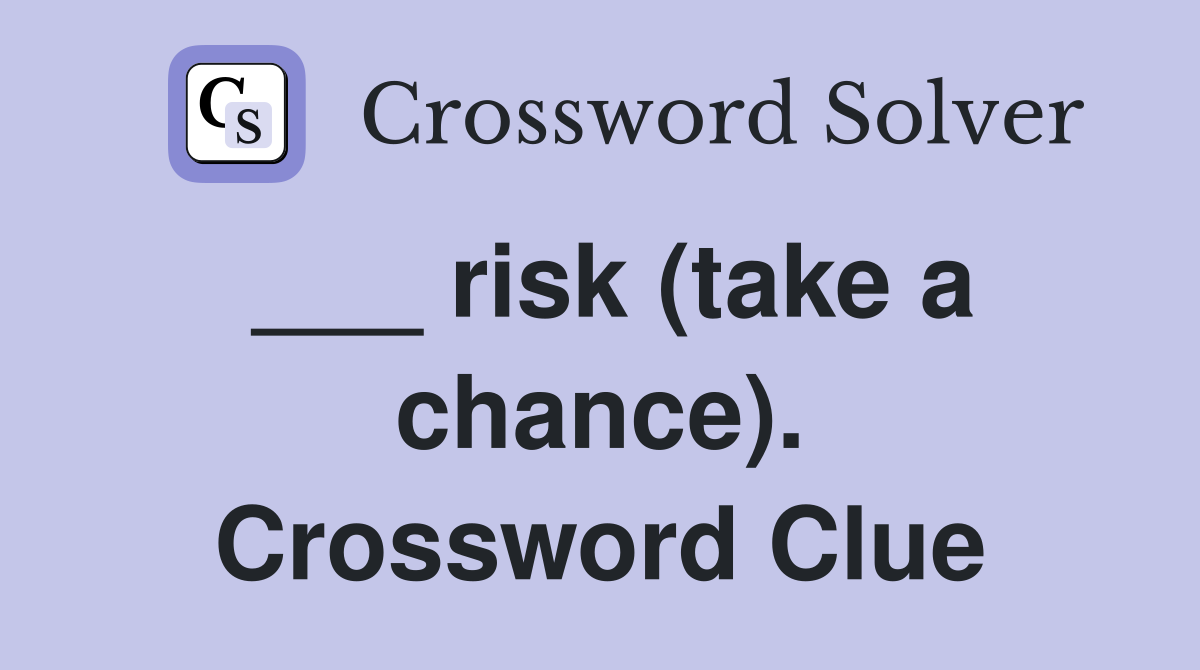 ___ risk (take a chance). Crossword Clue
