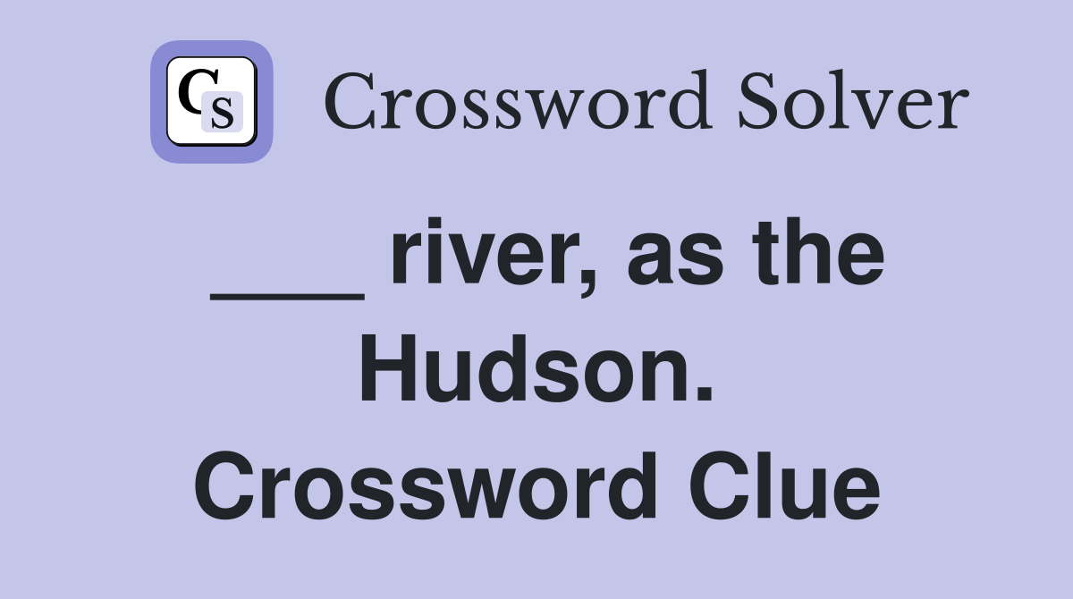 ___ river, as the Hudson. Crossword Clue
