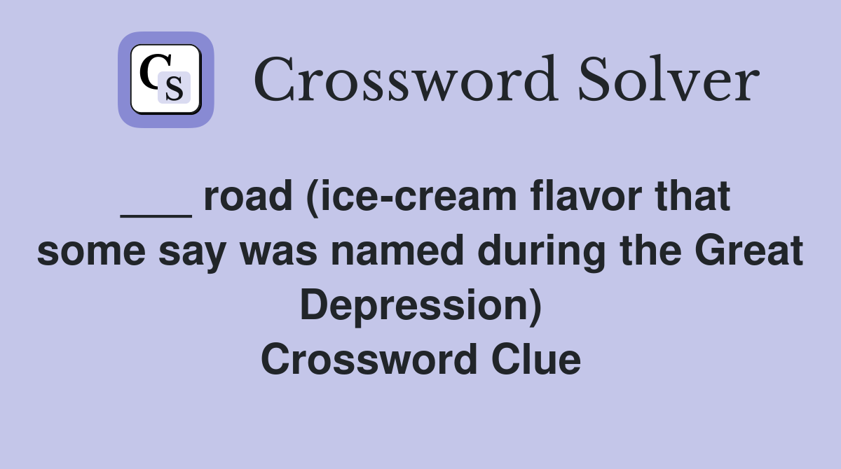 ___ road (ice-cream flavor that some say was named during the Great Depression) Crossword Clue