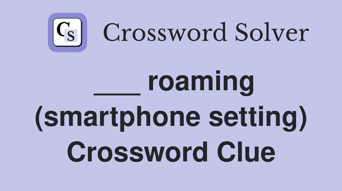 ___ roaming (smartphone setting) Crossword Clue