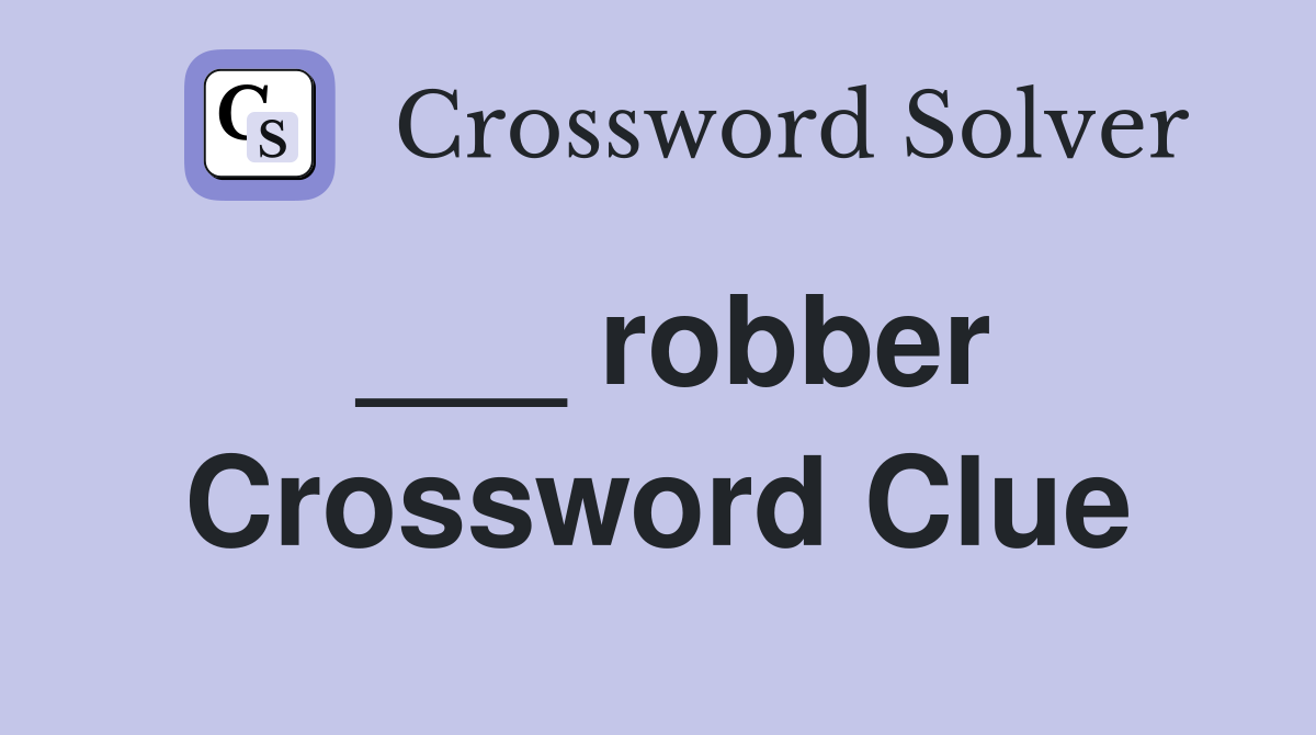 ___ robber Crossword Clue
