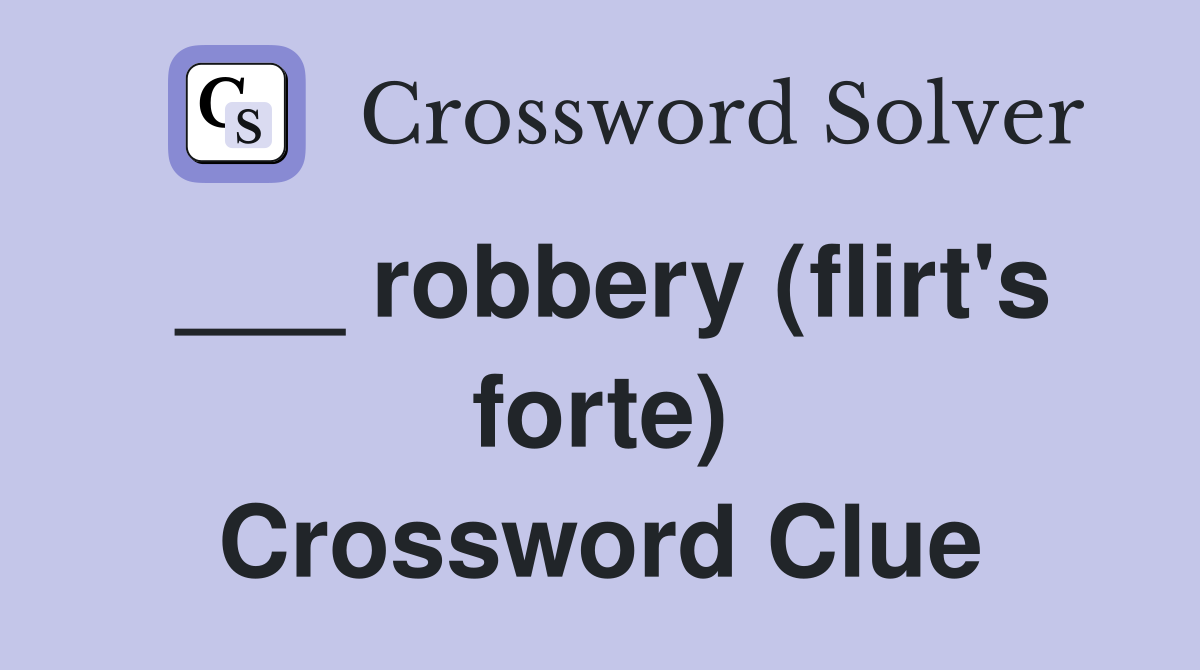 ___ robbery (flirt's forte) Crossword Clue