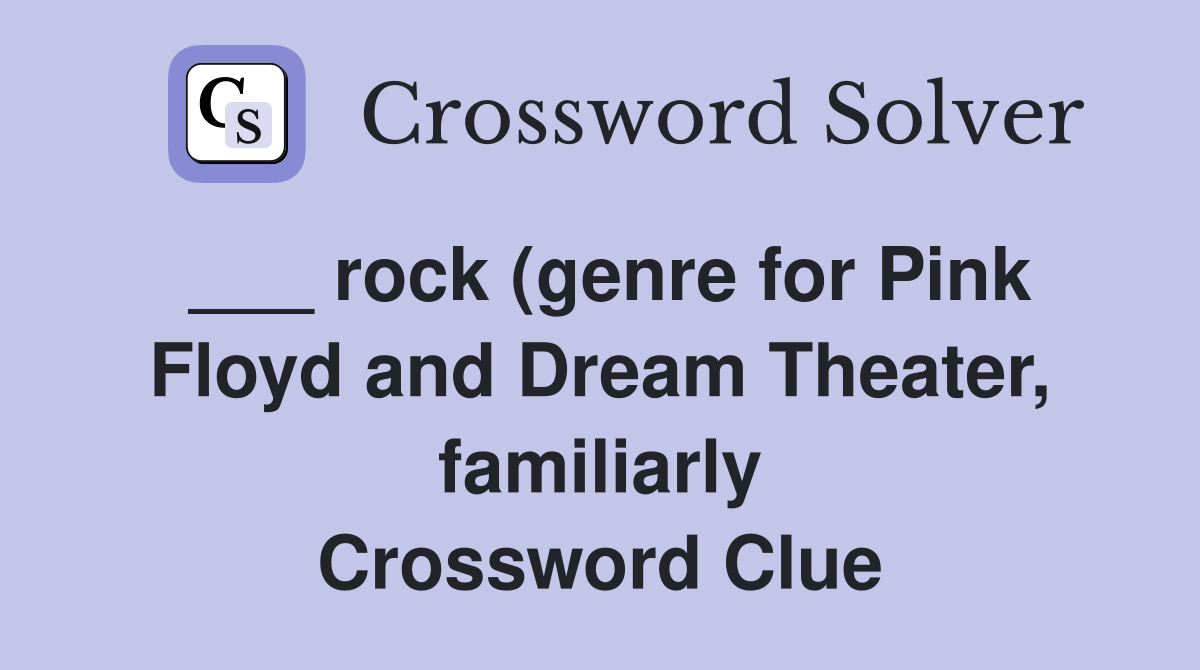 rock (genre for Pink Floyd and Dream Theater familiarly) Crossword rock (genre for Pink Floyd and Dream Theater familiarly) Crossword