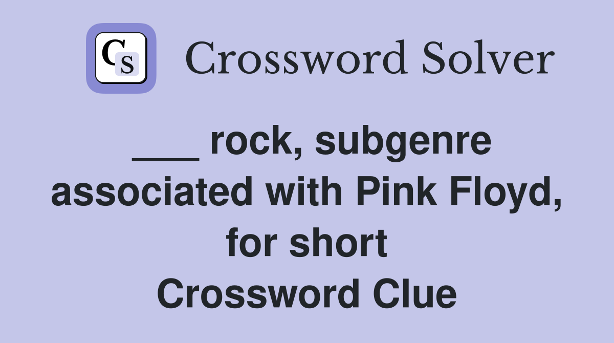 ___ rock, subgenre associated with Pink Floyd, for short Crossword Clue