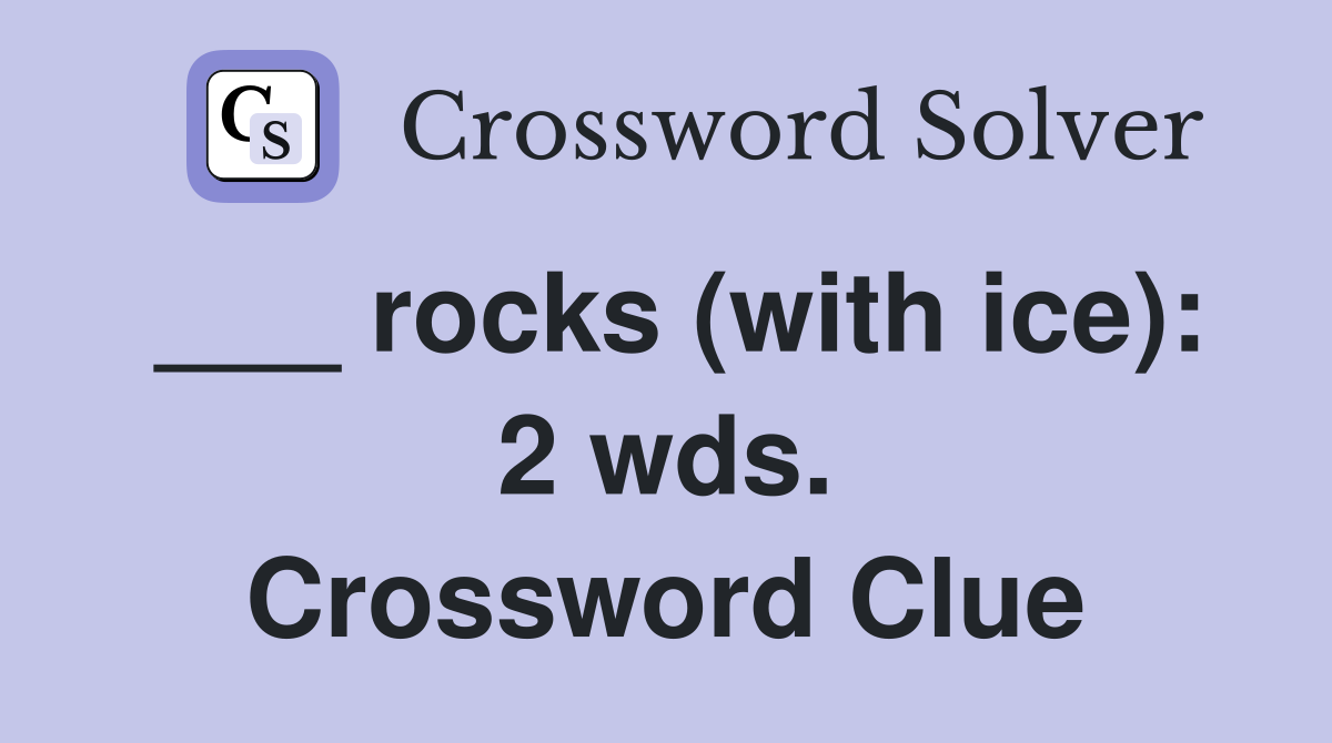 ___ rocks (with ice): 2 wds. Crossword Clue