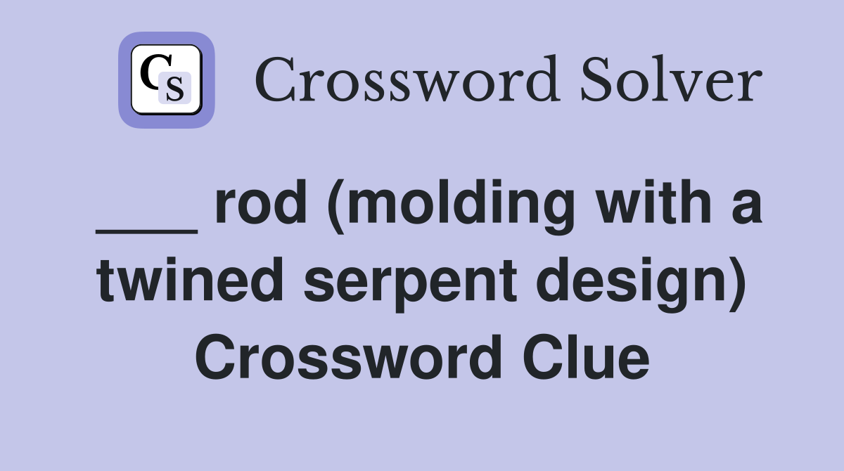 ___ rod (molding with a twined serpent design) Crossword Clue