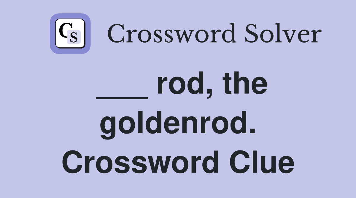 ___ rod, the goldenrod. Crossword Clue