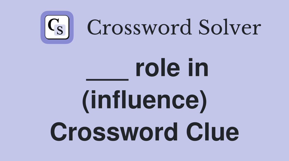 ___ role in (influence) Crossword Clue