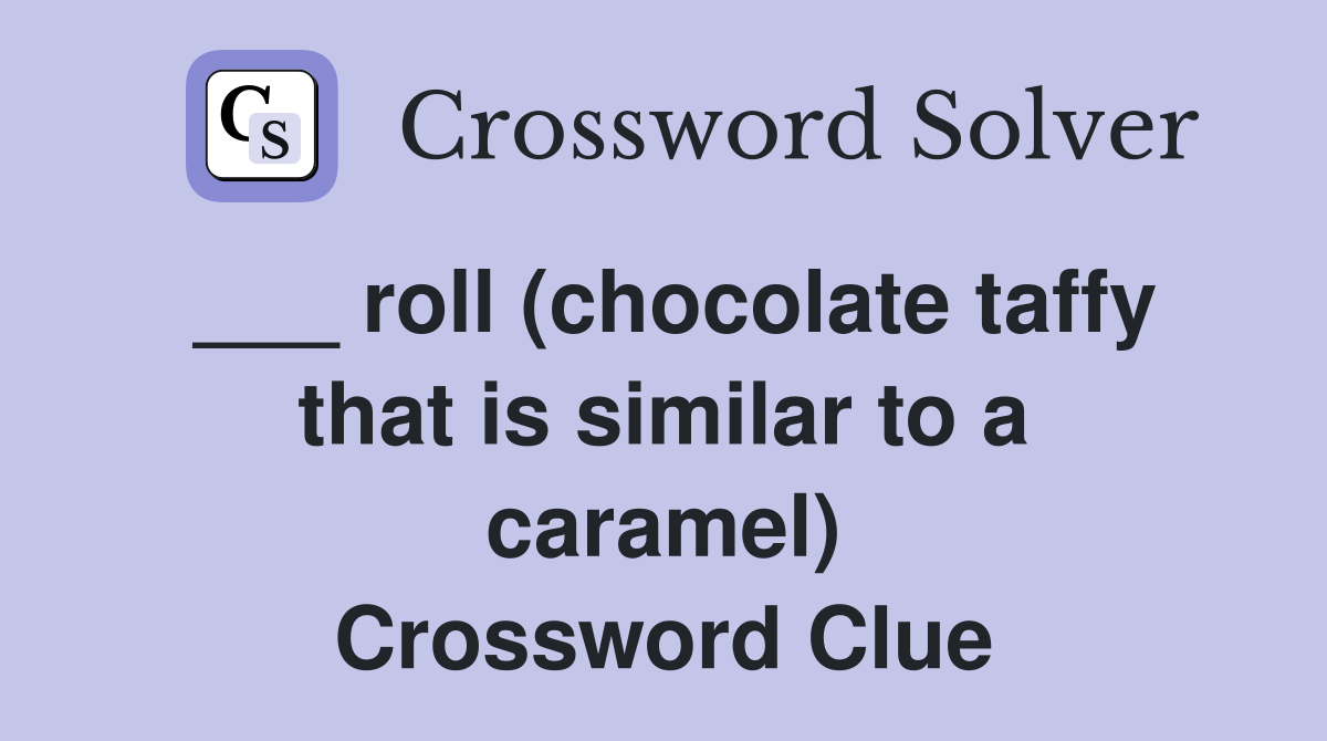 ___ roll (chocolate taffy that is similar to a caramel) Crossword Clue