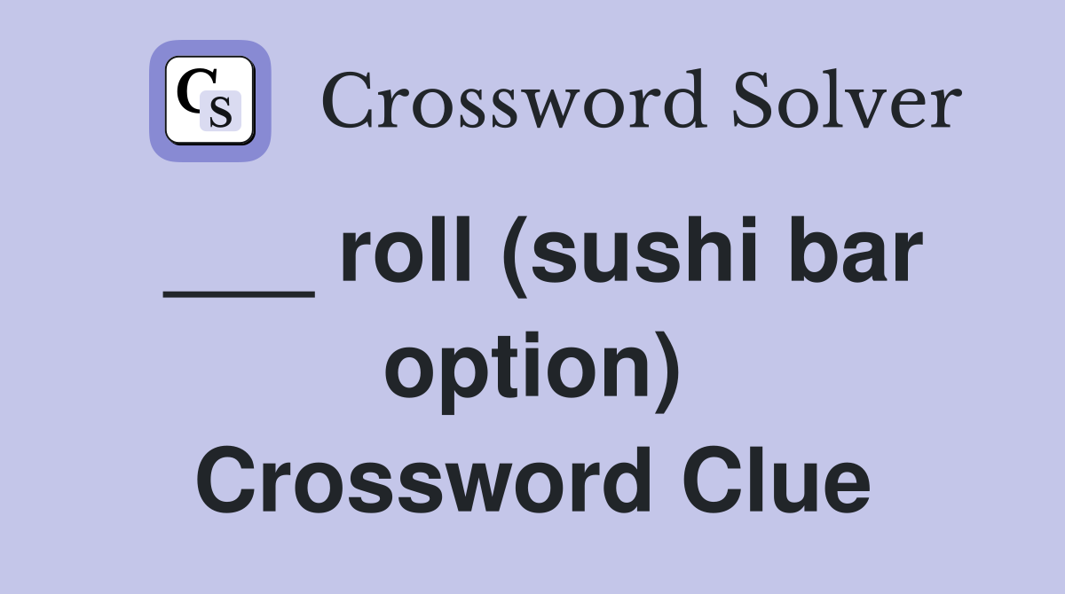 ___ roll (sushi bar option) Crossword Clue