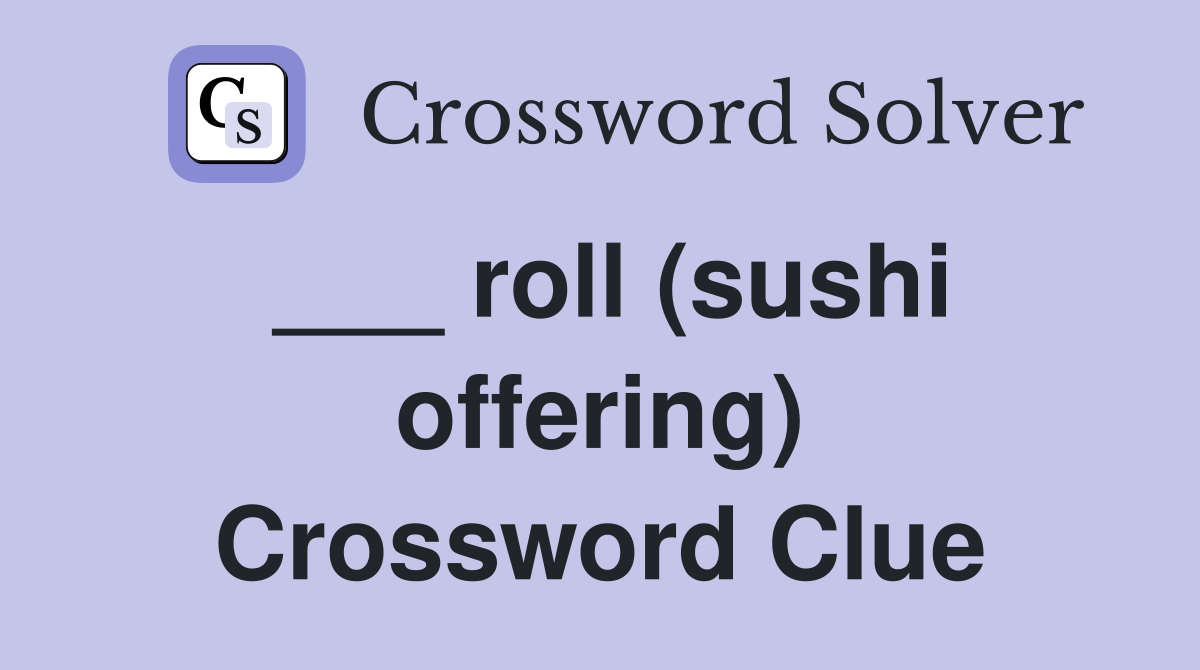 ___ roll (sushi offering) Crossword Clue