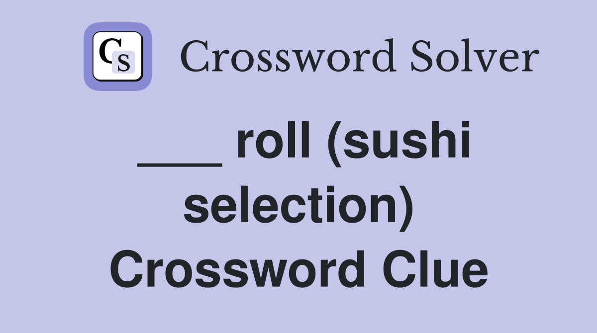___ roll (sushi selection) Crossword Clue