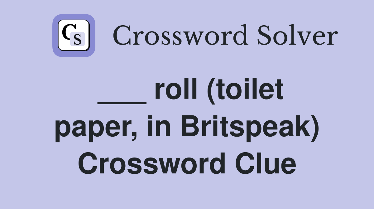 ___ roll (toilet paper, in Britspeak) Crossword Clue