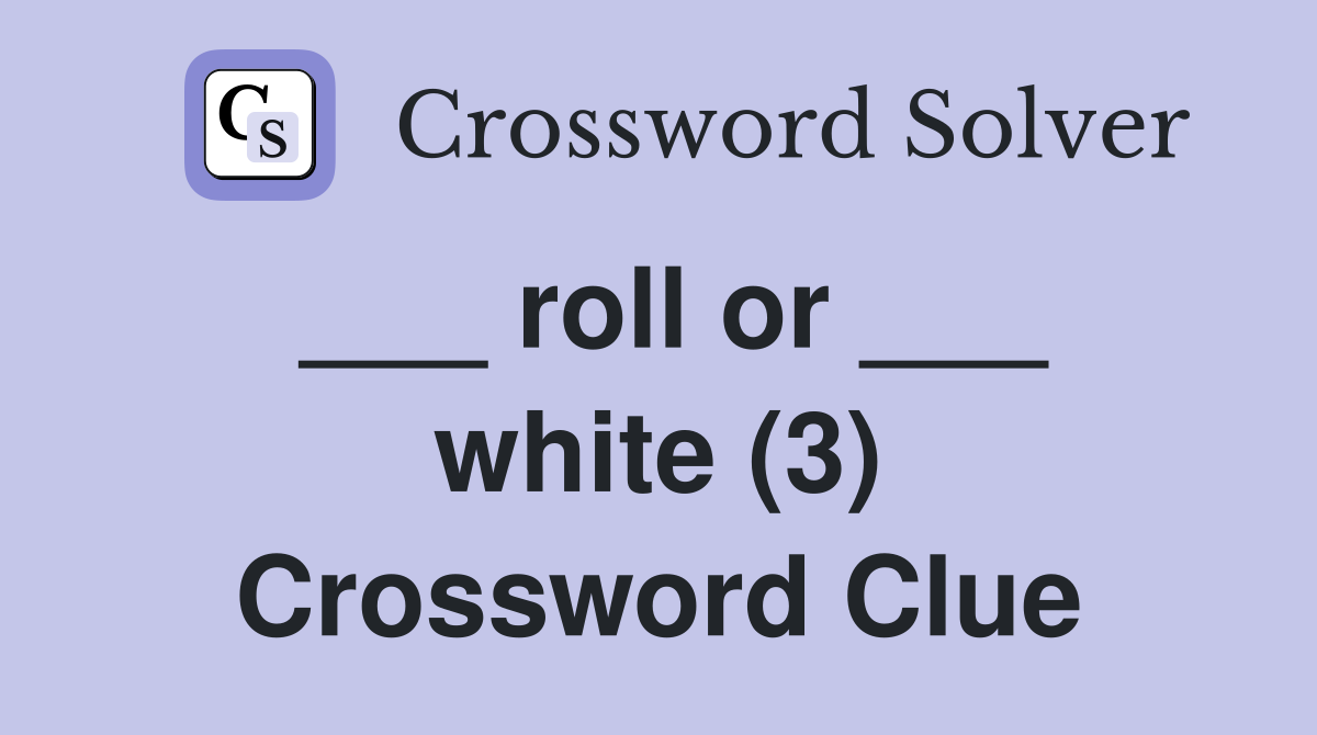 ___ roll or ___ white (3) Crossword Clue