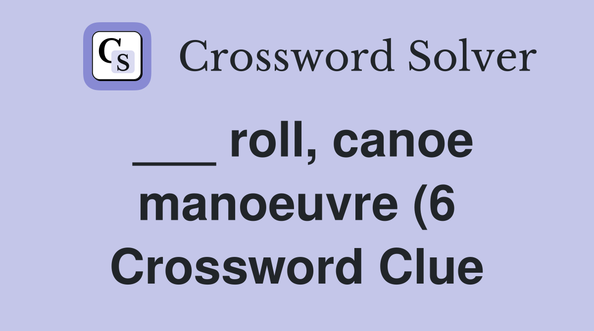 roll canoe manoeuvre (6) Crossword Clue Answers Crossword Solver roll canoe manoeuvre (6) Crossword Clue Answers Crossword Solver