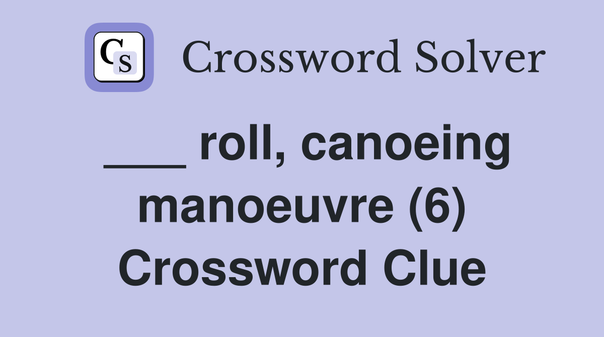 ___ roll, canoeing manoeuvre (6) Crossword Clue