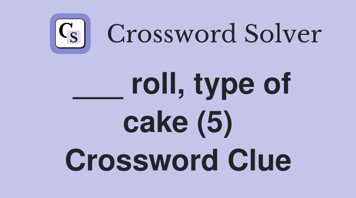___ roll, type of cake (5) Crossword Clue
