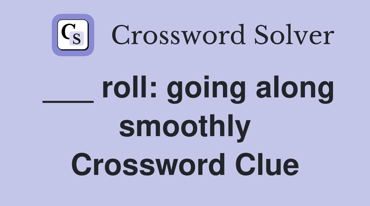 ___ roll: going along smoothly Crossword Clue