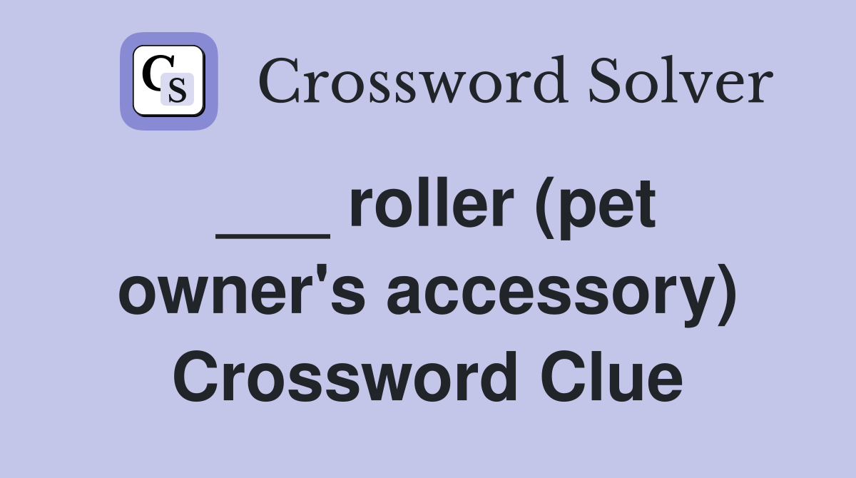 ___ roller (pet owner's accessory) Crossword Clue