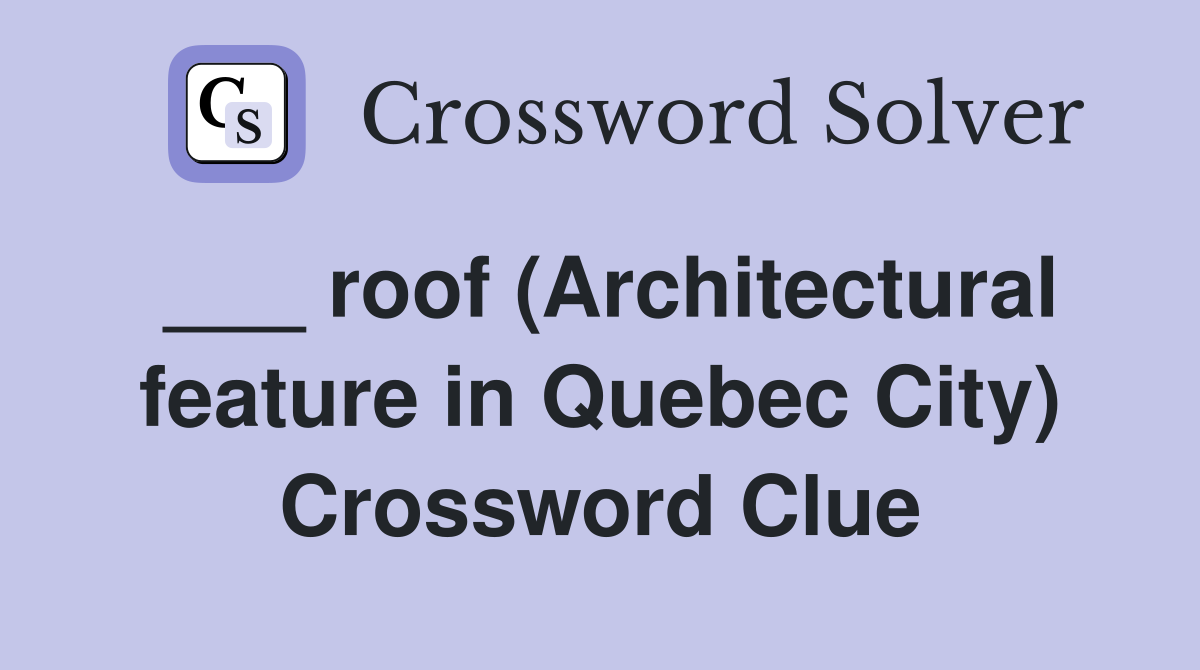 ___ roof (Architectural feature in Quebec City) Crossword Clue
