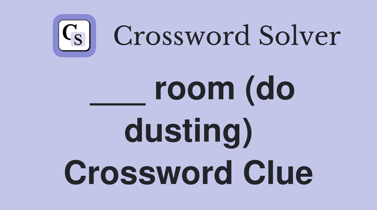 ___ room (do dusting) Crossword Clue