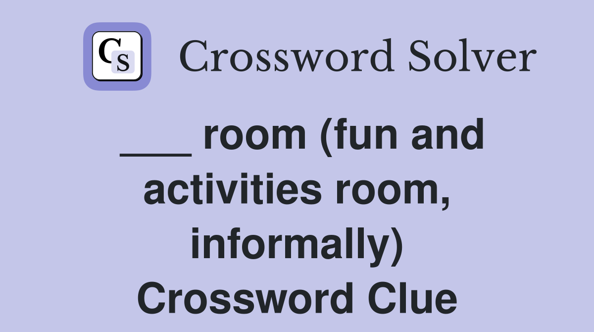 ___ room (fun and activities room, informally) Crossword Clue