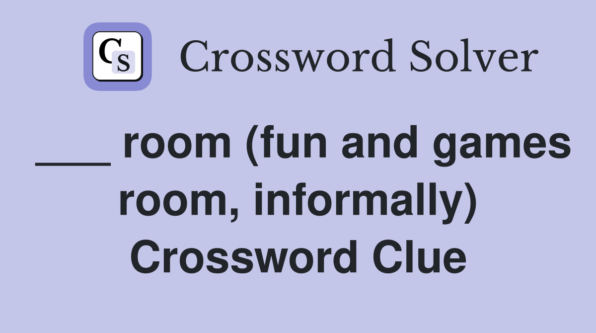 ___ room (fun and games room, informally) Crossword Clue