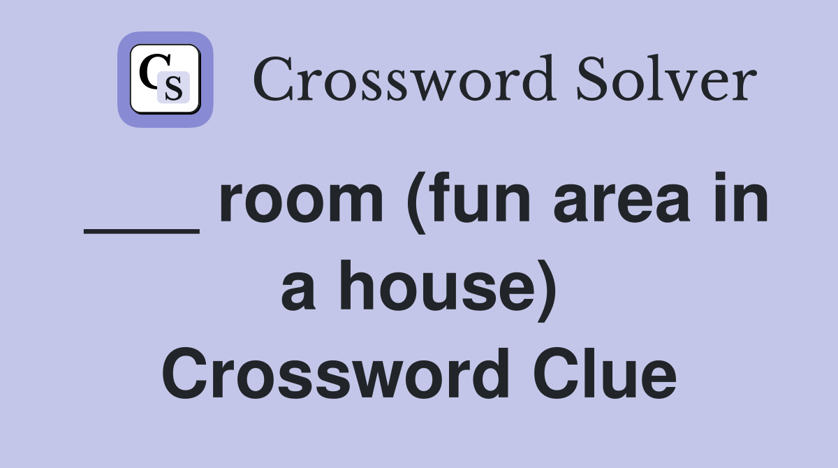 ___ room (fun area in a house) Crossword Clue