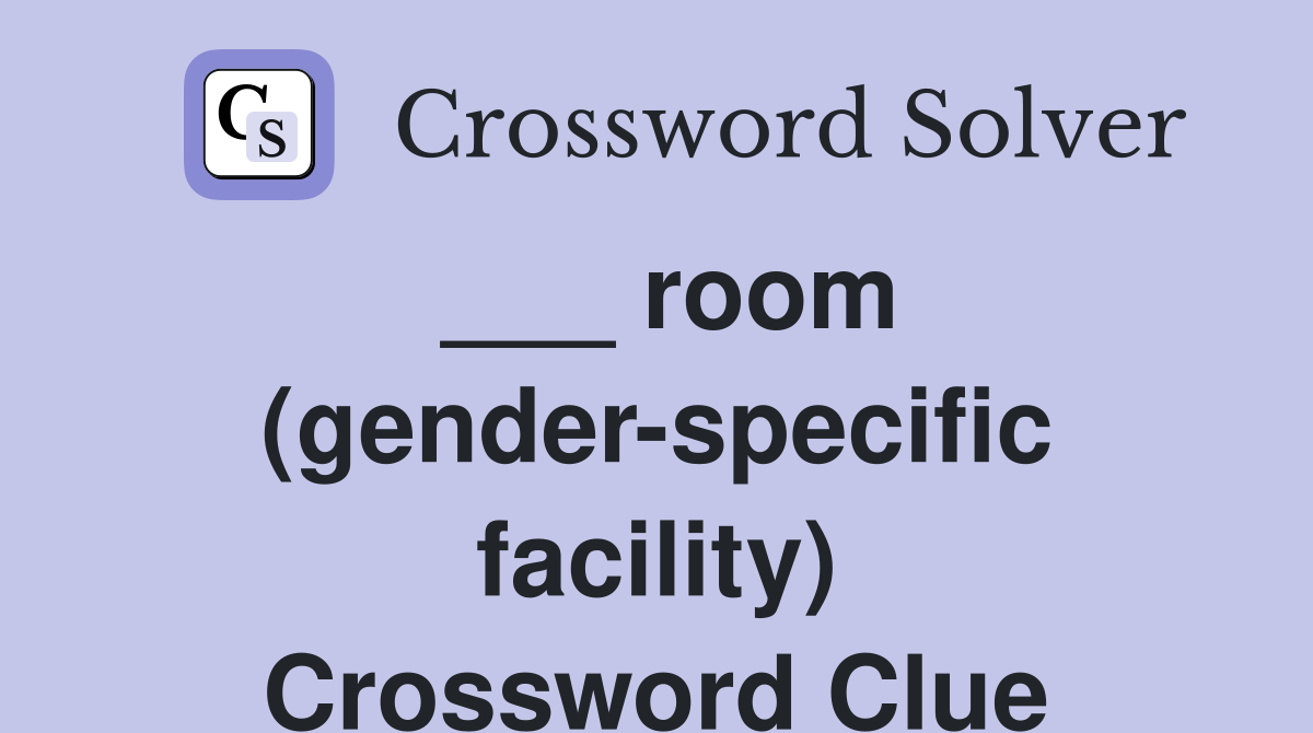 ___ room (gender-specific facility) Crossword Clue