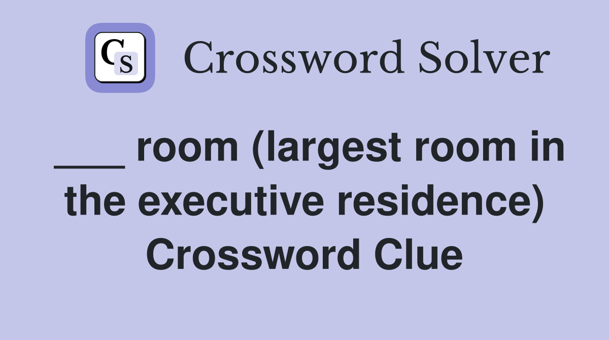 ___ room (largest room in the executive residence) Crossword Clue