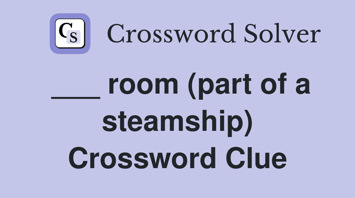 ___ room (part of a steamship) Crossword Clue