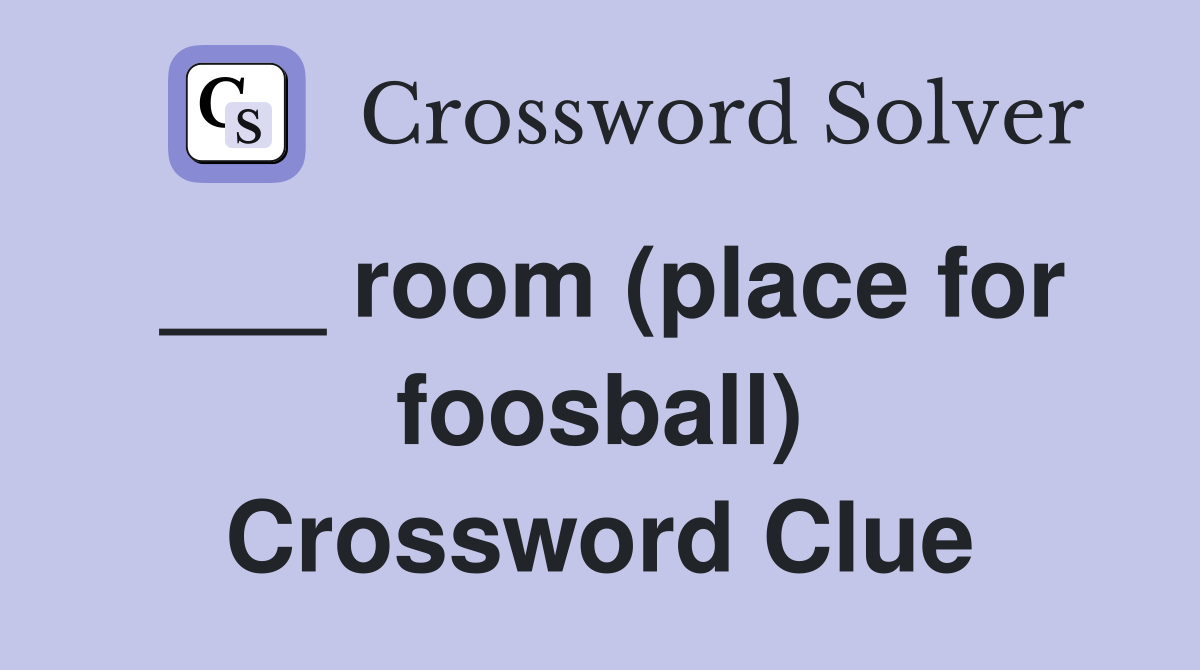 ___ room (place for foosball) Crossword Clue