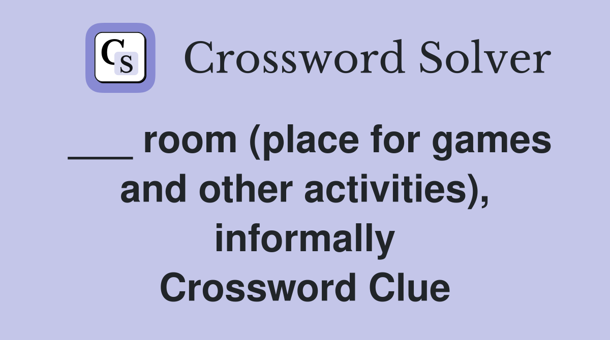 ___ room (place for games and other activities), informally Crossword Clue