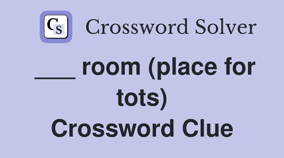 ___ room (place for tots) Crossword Clue