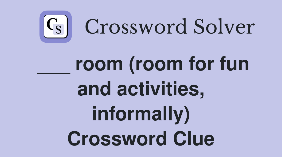 ___ room (room for fun and activities, informally) Crossword Clue