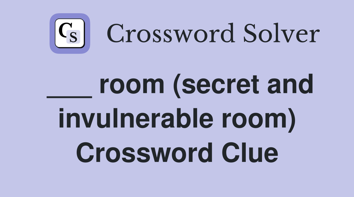 ___ room (secret and invulnerable room) Crossword Clue
