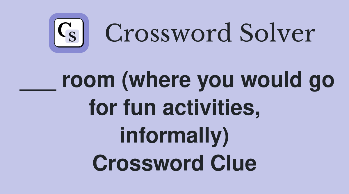 ___ room (where you would go for fun activities, informally) Crossword Clue