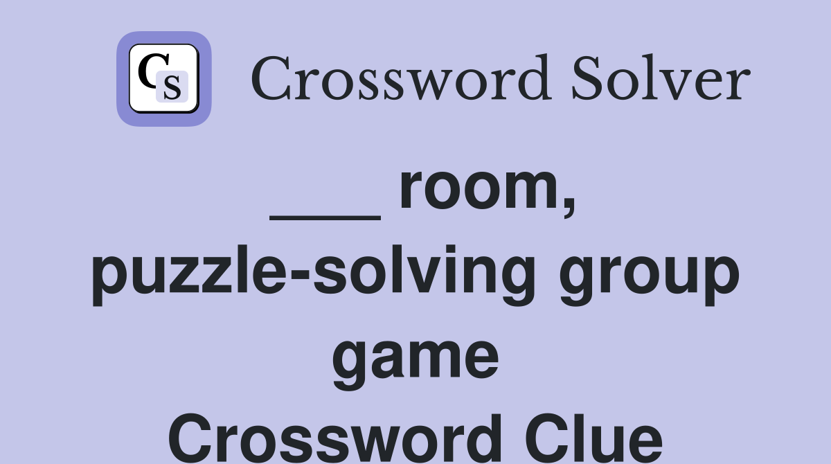 ___ room, puzzle-solving group game Crossword Clue