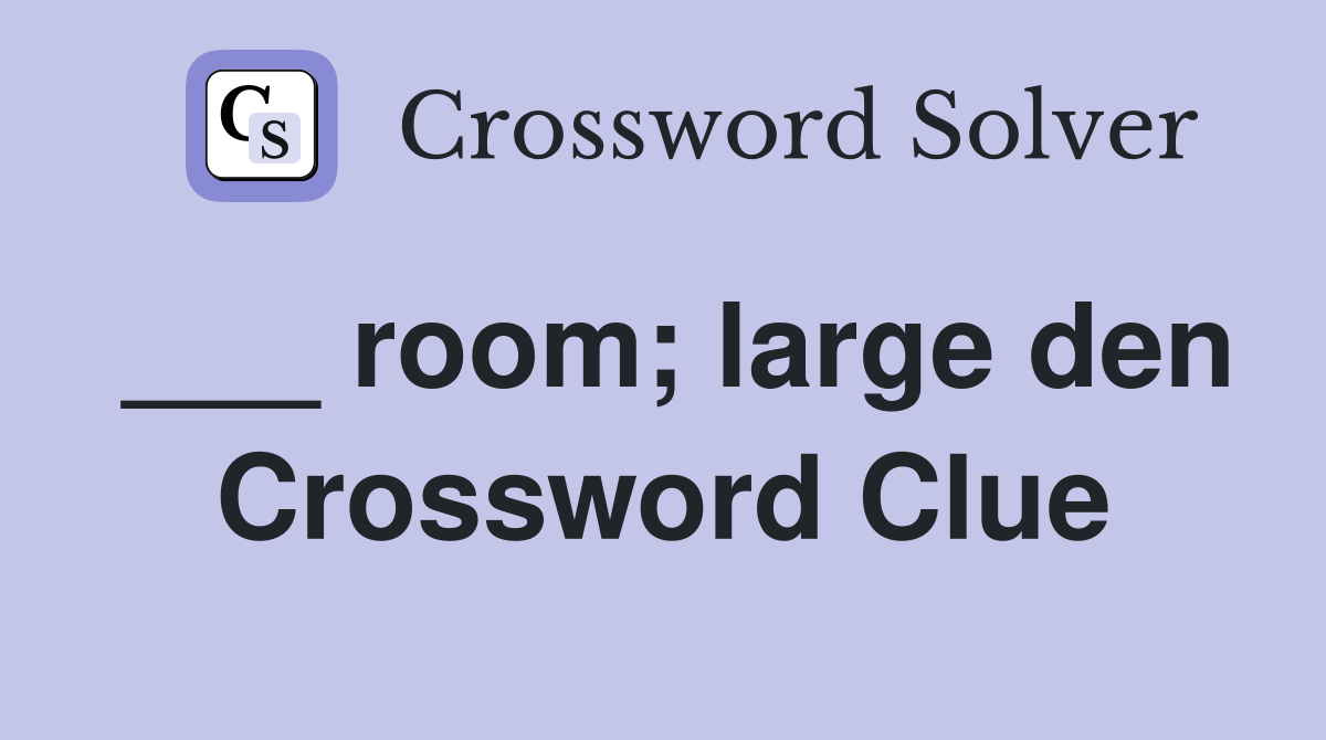 ___ room; large den Crossword Clue