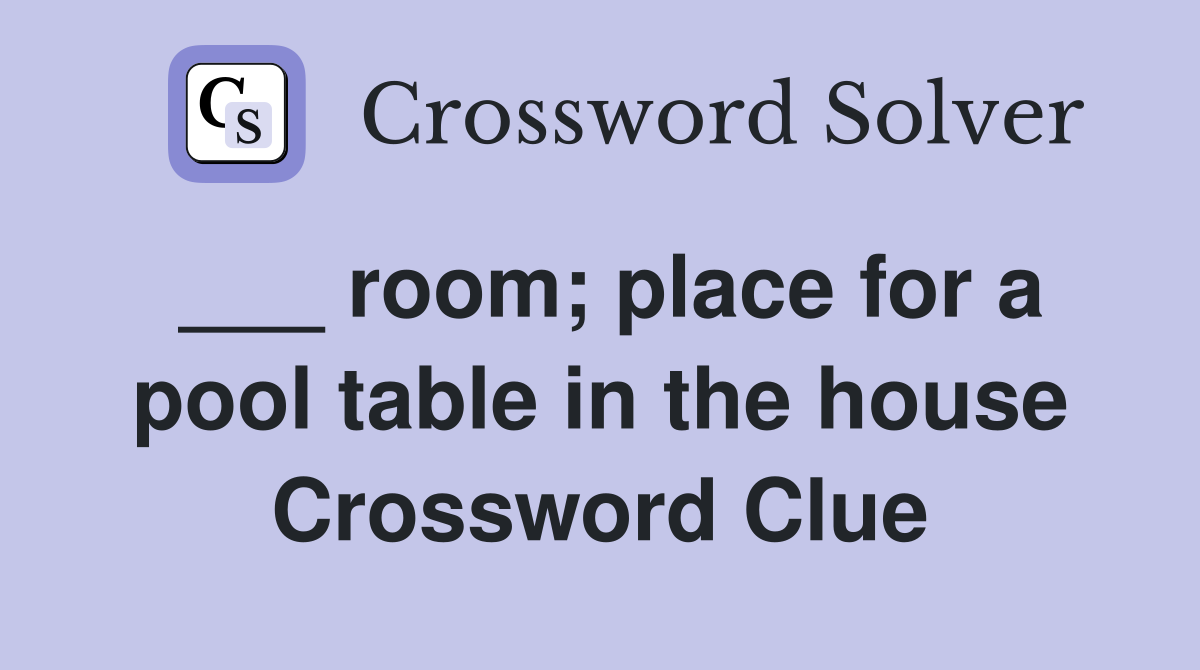 ___ room; place for a pool table in the house Crossword Clue