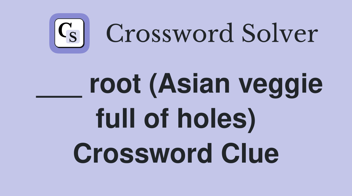 ___ root (Asian veggie full of holes) Crossword Clue