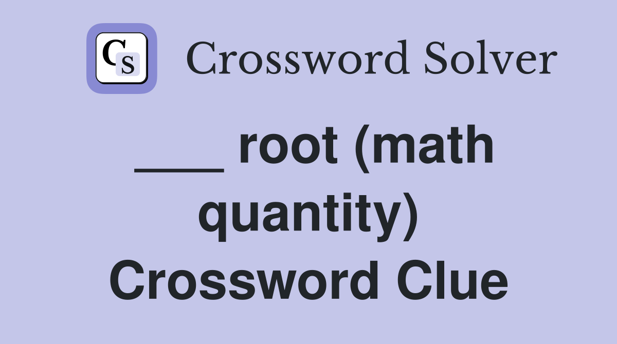 ___ root (math quantity) Crossword Clue