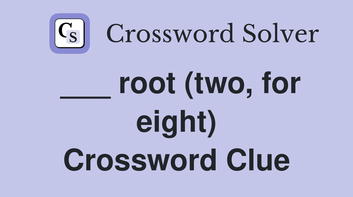 ___ root (two, for eight) Crossword Clue