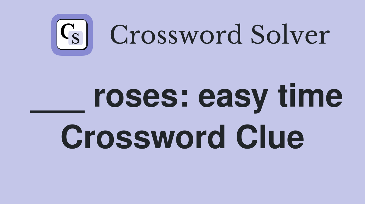 ___ roses: easy time Crossword Clue
