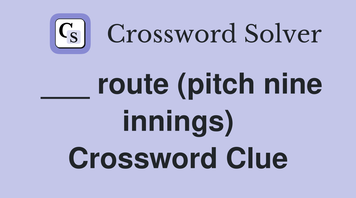 ___ route (pitch nine innings) Crossword Clue