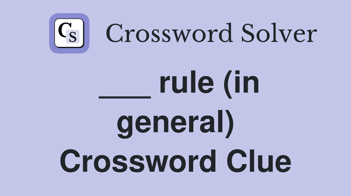 ___ rule (in general) Crossword Clue