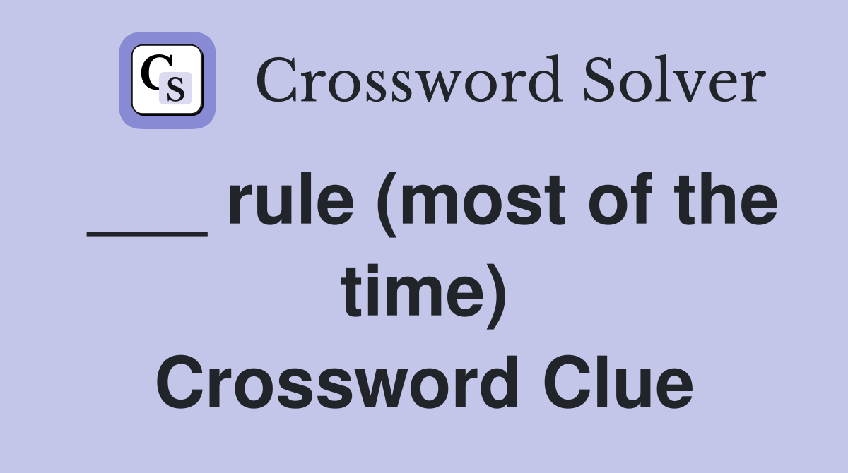 ___ rule (most of the time) Crossword Clue