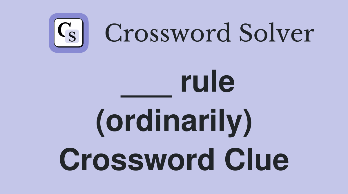 ___ rule (ordinarily) Crossword Clue