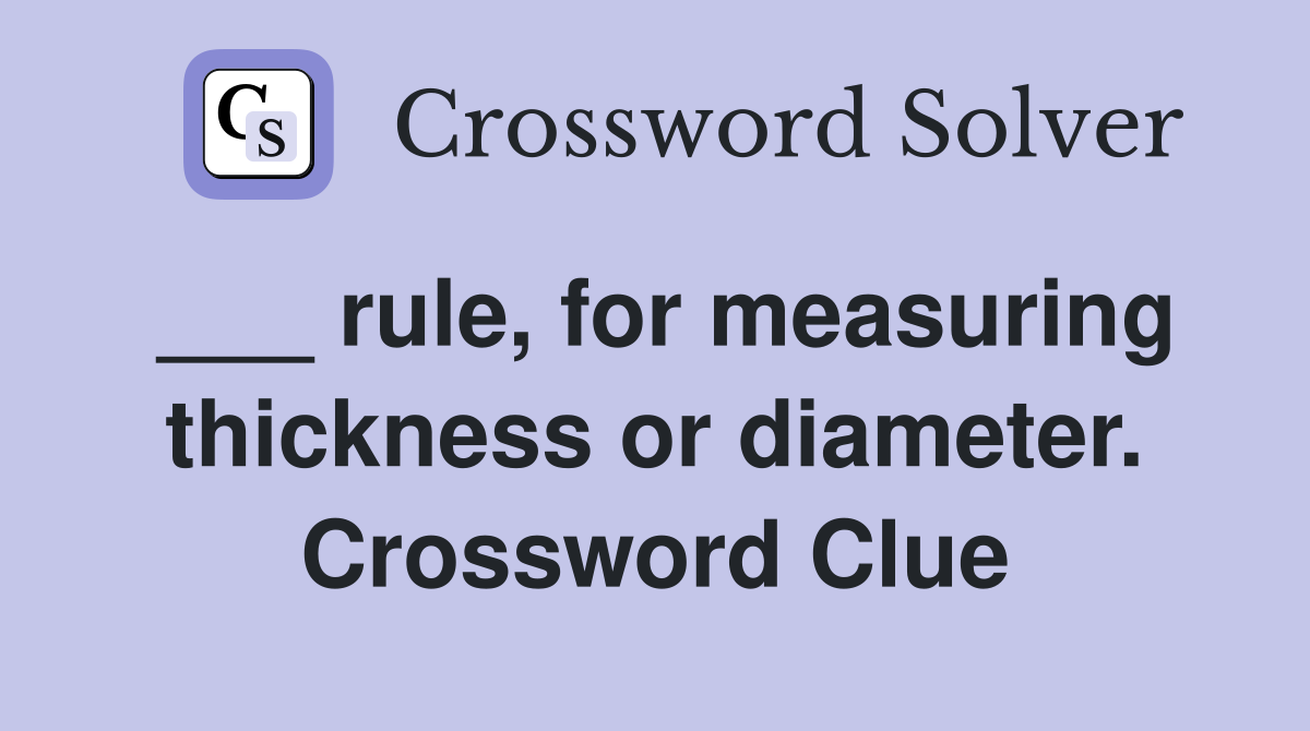 ___ rule, for measuring thickness or diameter. Crossword Clue