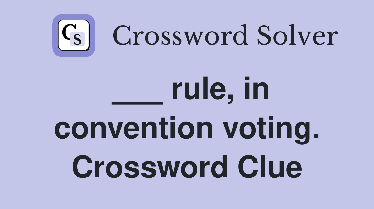 ___ rule, in convention voting. Crossword Clue